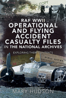 RAF WWII Operational and Flying Accident Casualty Files in the National Archives: Exploring Their Contents 1526783525 Book Cover