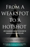 From a Weakspot to a Hotshot: Life Changing Insights on How to Lead and Live a Complete Life 1491064889 Book Cover