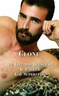 Clone: The Life and Legacy of Al Parker, Gay Superstar 1555835295 Book Cover