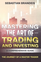 Mastering the Art of Trading and Investing: A Comprehensive Guide: The Journey of a Master Trader B0CPCGYJJ8 Book Cover