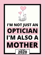 I'm Not Just An Optician I'm Also A Mother: 2020 Planner For Optician, 1-Year Daily, Weekly And Monthly Organizer With Calendar, Thank You Gift For Christmas Or Birthday (8" x 10") 1675825475 Book Cover