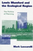 Lewis Mumford and the Ecological Region: The Politics of Planning 1572302283 Book Cover