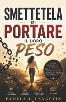Smettetela di portare il loro peso: Un piano d'azione di 7 giorni per liberarsi dall'esaurimento emotivo, stabilire confini più sani e prendersi cura ... senza perdere se stessi (Italian Edition) B0H2LDCRQL Book Cover
