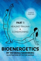 Bioenergetics: Part 1 - Healing Trauma & Conditioning (Bioenergetics & Reichian Therapy with Devaraj) 0995770891 Book Cover