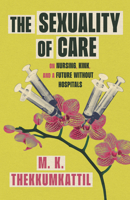 Sexuality of Care : On Nursing, Kink, and a Future Without Hospitals 1558613625 Book Cover