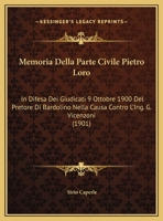 Memoria Della Parte Civile Pietro Loro: In Difesa Dei Giudicati 9 Ottobre 1900 Del Pretore Di Bardolino Nella Causa Contro L'Ing. G. Vicenzoni 1162429372 Book Cover