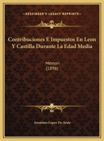 Contribuciones E Impuestos En Leon Y Castilla Durante La Edad Media: Memori (1896) 116849415X Book Cover