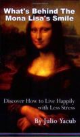 What's Behind the Mona Lisa's Smile: Discover How to Live Happily with Less Stress 1420889222 Book Cover