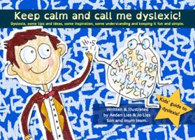 Keep calm and call me dyslexic! - A kids & parents guide to understanding dyslexia: A simple guide with tips, tools and confidence building ideas for ... support for kids, parents and teachers. 0992390680 Book Cover