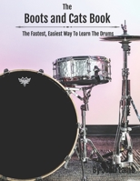 The Boots and Cats Book: The Fastest, Easiest Way to Learn the Drums 1794051171 Book Cover