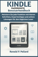 Kindle Paperwhite – Benutzerhandbuch: Meistern Sie jede Funktion mit klaren Schritten, Expertentipps und echten Lösungen für den täglichen Leser (German Edition) B0FL84M47Z Book Cover