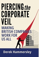 Piercing the Corporate Veil: Making British Companies Work for us All 1917824076 Book Cover