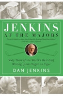 Jenkins at the Majors: Sixty Years of the World's Best Golf Writing, from Hogan to Tiger 0385519133 Book Cover