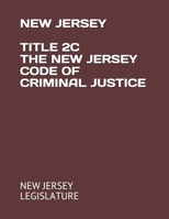 NEW JERSEY TITLE 2C THE NEW JERSEY CODE OF CRIMINAL JUSTICE B08CPCBQLK Book Cover