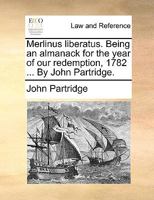 Merlinus liberatus. Being an almanack for the year of our redemption, 1782 ... By John Partridge. 1170427812 Book Cover