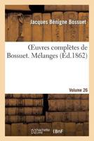 Oeuvres Compla]tes de Bossuet. Vol. 26 Ma(c)Langes 2012169473 Book Cover