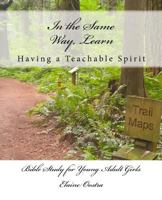 In the Same Way, Learn: Having a Teachable Spirit 0997231629 Book Cover