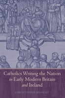 Catholics Writing the Nation in Early Modern Britain and Ireland 0199533407 Book Cover