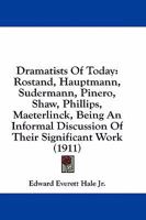 Dramatists Of Today: Rostand, Hauptmann, Sudermann, Pinero, Shaw, Phillips, Maeterlinck, Being An Informal Discussion Of Their Significant Work 116462492X Book Cover
