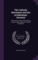 The Catholic Movement and the Archbishops' Decision: With a Note on Certain Resolutions Volume Talbot Collection of British Pamphlets 1359345272 Book Cover