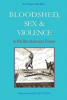 The Old Regime Police Blotter I: Bloodshed, Sex & Violence In Pre-Revolutionary France 1434824152 Book Cover