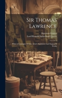 Sir Thomas Lawrence: With A Catalogue Of The Artist's Exhibited And Engraved Works 1021850527 Book Cover