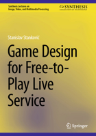 Game Design for Free-to-Play Live Service (Synthesis Lectures on Image, Video, and Multimedia Processing) 3031561554 Book Cover