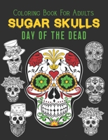 Sugar Skulls Day Of The Dead Coloring Book For Adults: 50 Amazing Coloring Book with Fun Skull Designs and Easy Patterns for Stress Relief, Anti-Stres B08BWGWHRT Book Cover