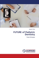 FUTURE of Pediatric Dentistry: From Glimpse 620291923X Book Cover