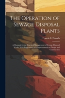 The Operation of Sewage Disposal Plants; a Manaual for the Practical Management of Sewage Disposal Works, With Suggestions as to Improvements in Design and Construction 1021446017 Book Cover