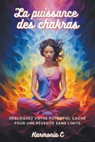 La puissance des chakras: Débloquez votre potentiel caché pour une réussite sans limite (French Edition) B0CRQQC5BT Book Cover