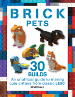 Brick Pets: 30 Builds: An Unofficial Guide to Making Cute Critters from Classic Lego 1438011962 Book Cover