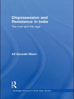 Dispossession and Resistance in India: The River and the Rage 0415533627 Book Cover