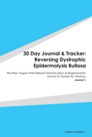 30 Day Journal & Tracker: Reversing Dystrophic Epidermolysis Bullosa: The Raw Vegan Plant-Based Detoxification & Regeneration Journal & Tracker for Healing. Journal 1 1655713086 Book Cover