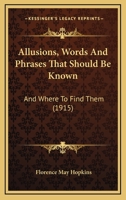 Allusions, Words And Phrases That Should Be Known: And Where To Find Them (1915) 1436764440 Book Cover