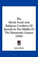 The Moral, Social And Religious Condition Of Ipswich In The Middle Of The Nineteenth Century 110491915X Book Cover