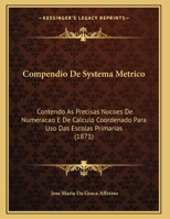 Compendio De Systema Metrico Contendo As Precisas Noções De Numeração E De Calculo Coordenado Para Uso Das Escolas Primarias 1173254625 Book Cover