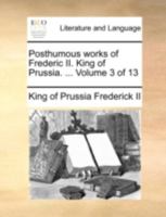 Posthumous works of Frederic II. King of Prussia. ... Volume 3 of 13 1143133773 Book Cover