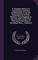 A Complete History Of Connecticut, Civil And Ecclesiastical: From The Emigration Of Its First Planters, From England, In The Year 1630, To The Year 1764; Volume 2 1018188835 Book Cover