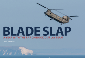 Blade Slap: A Year with the RAF Chinook Display Team 1445689294 Book Cover