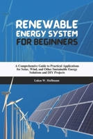 Renewable Energy System for Beginners: A Comprehensive Guide to Practical Applications for Solar, Wind, and Other Sustainable Energy Solutions and DIY Projects B0DW92VG6Z Book Cover