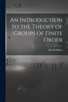 An Introduction to the Theory of Groups of Finite Order 1163269875 Book Cover