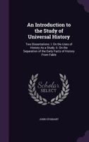 An Introduction to the Study of Universal History: Two Dissertations: I. on the Uses of History as a Study. II. on the Separation of the Early Facts of History from Fable 1165276216 Book Cover