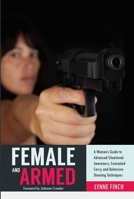 Female and Armed: A Woman's Guide to Advanced Situational Awareness, Concealed Carry, and Defensive Shooting Techniques 1632205254 Book Cover