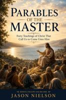 Parables of the Master: Forty Teachings of Christ That Call Us to Come Unto Him B0HFZXTHSC Book Cover