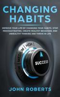 Changing Habits: Improve your Life by Changing your Habits. Stop Procrastinating, Create Healthy Behaviors, End Unhealthy Thinking and be More Successful 1987586379 Book Cover