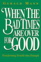 When the Bad Times Are over for Good: Transforming Trouble into Triumph 1561210986 Book Cover