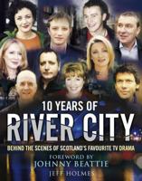 10 Years of River City: Behind the Scenes of Scotland's Favourite TV Drama. Jeff Holmes 1845024524 Book Cover