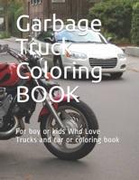 Garbage Truck Coloring BOOK: For boy or kids Who Love Trucks and car or coloring book 124 PAGE 8 * 11.5 B091F5RSPM Book Cover