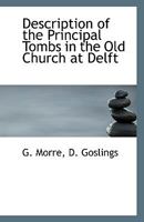 Description of the Principal Tombs in the Old Church at Delft 1113421924 Book Cover